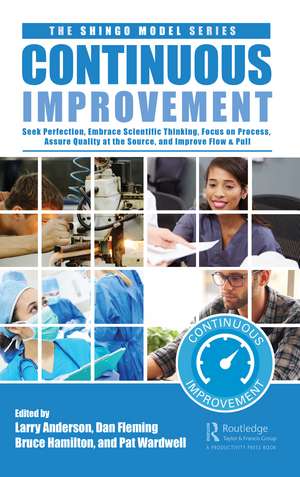 Continuous Improvement: Seek Perfection, Embrace Scientific Thinking, Focus on Process, Assure Quality at the Source, and Improve Flow & Pull de Larry Anderson