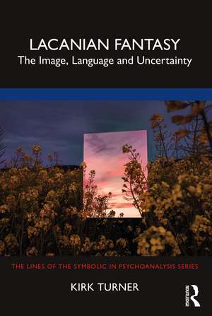 Lacanian Fantasy: The Image, Language and Uncertainty de Kirk Turner