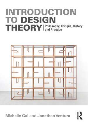 Introduction to Design Theory: Philosophy, Critique, History and Practice de Michalle Gal