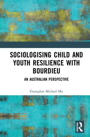 Sociologising Child and Youth Resilience with Bourdieu: An Australian Perspective de Guanglun Michael Mu