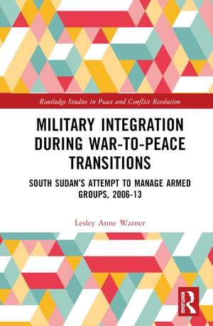 Military Integration during War-to-Peace Transitions: South Sudan’s Attempt to Manage Armed Groups, 2006-13 de Lesley Anne Warner