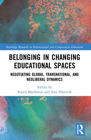 Belonging in Changing Educational Spaces: Negotiating Global, Transnational, and Neoliberal Dynamics de Karen Monkman