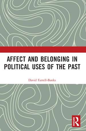 Affect and Belonging in Political Uses of the Past de David Farrell-Banks