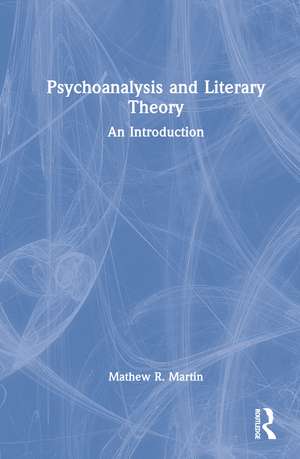 Psychoanalysis and Literary Theory: An Introduction de Mathew R. Martin