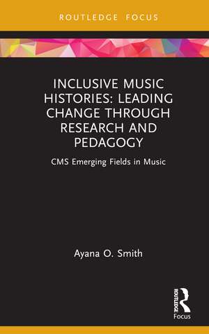 Inclusive Music Histories: Leading Change through Research and Pedagogy: CMS Emerging Fields in Music de Ayana O. Smith