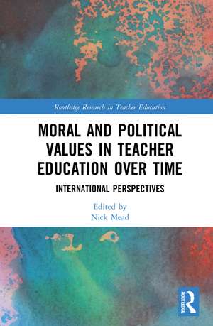 Moral and Political Values in Teacher Education over Time: International Perspectives de Nick Mead