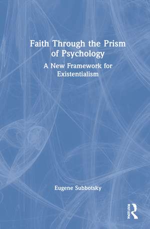 Faith Through the Prism of Psychology: A New Framework for Existentialism de Eugene Subbotsky