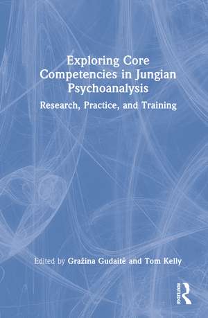 Exploring Core Competencies in Jungian Psychoanalysis: Research, Practice, and Training de Gražina Gudaitė