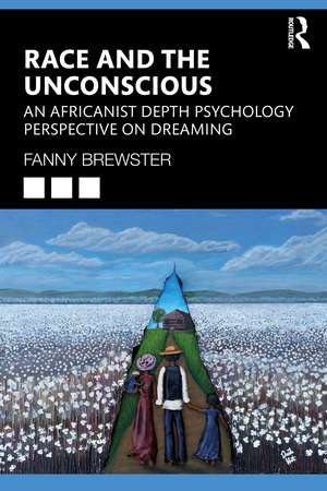 Race and the Unconscious: An Africanist Depth Psychology Perspective on Dreaming de Fanny Brewster