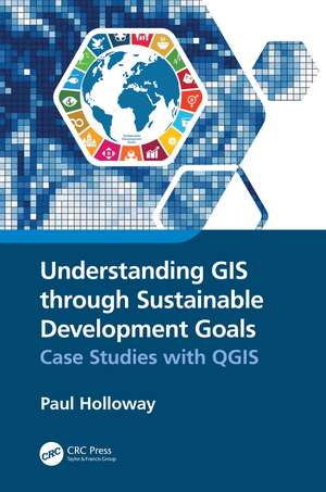 Understanding GIS through Sustainable Development Goals: Case Studies with QGIS de Paul Holloway