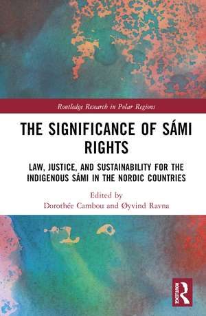 The Significance of Sámi Rights: Law, Justice, and Sustainability for the Indigenous Sámi in the Nordic Countries de Dorothée Cambou