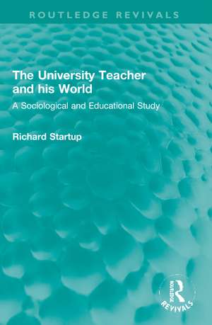 The University Teacher and his World: A Sociological and Educational Study de Richard Startup