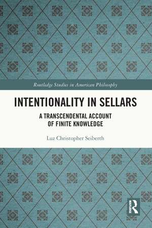 Intentionality in Sellars: A Transcendental Account of Finite Knowledge de Luz Christopher Seiberth