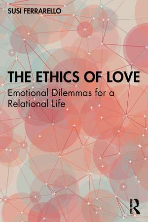 The Ethics of Love: Emotional Dilemmas for a Relational Life de Susi Ferrarello