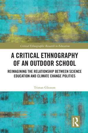 A Critical Ethnography of an Outdoor School: Reimagining the Relationship between Science Education and Climate Change Politics de Tristan Gleason