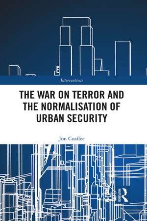 The War on Terror and the Normalisation of Urban Security de Jon Coaffee