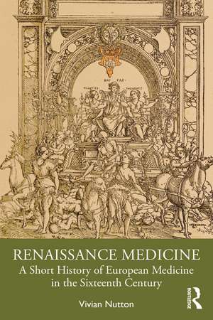 Renaissance Medicine: A Short History of European Medicine in the Sixteenth Century de Vivian Nutton