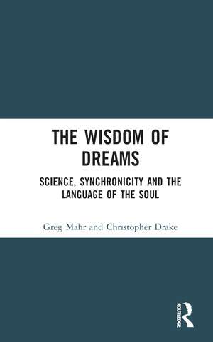 The Wisdom of Dreams: Science, Synchronicity and the Language of the Soul de Greg Mahr