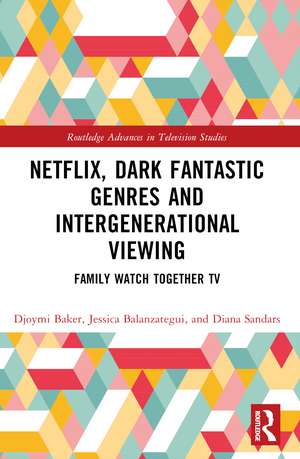 Netflix, Dark Fantastic Genres and Intergenerational Viewing: Family Watch Together TV de Djoymi Baker