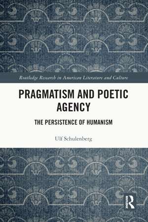 Pragmatism and Poetic Agency: The Persistence of Humanism de Ulf Schulenberg