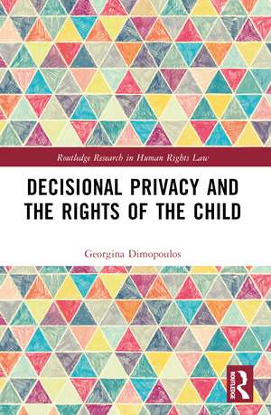 Decisional Privacy and the Rights of the Child de Georgina Dimopoulos