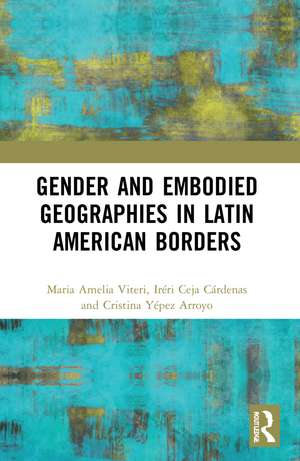 Gender and Embodied Geographies in Latin American Borders de Maria Amelia Viteri