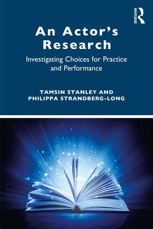 An Actor’s Research: Investigating Choices for Practice and Performance de Tamsin Stanley