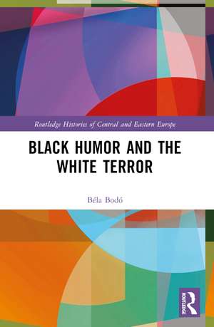 Black Humor and the White Terror de Béla Bodó