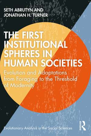 The First Institutional Spheres in Human Societies: Evolution and Adaptations from Foraging to the Threshold of Modernity de Seth Abrutyn