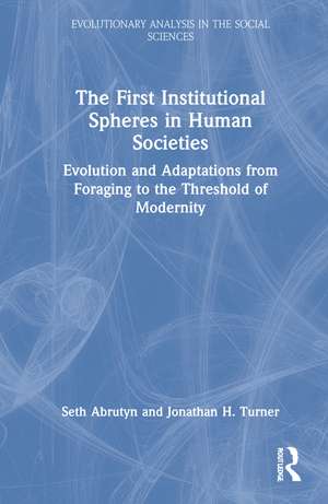 The First Institutional Spheres in Human Societies: Evolution and Adaptations from Foraging to the Threshold of Modernity de Seth Abrutyn