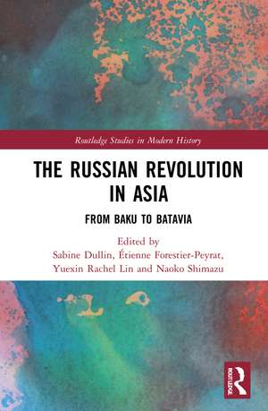 The Russian Revolution in Asia: From Baku to Batavia de Sabine Dullin