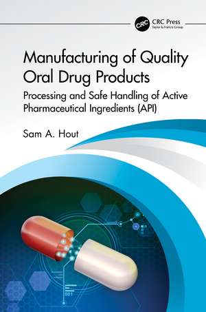 Manufacturing of Quality Oral Drug Products: Processing and Safe Handling of Active Pharmaceutical Ingredients (API) de Sam A. Hout