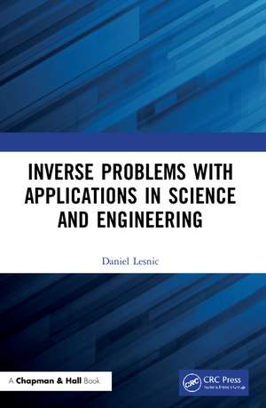 Inverse Problems with Applications in Science and Engineering de Daniel Lesnic