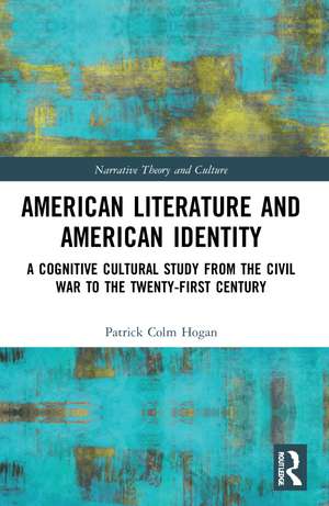 American Literature and American Identity: A Cognitive Cultural Study from the Civil War to the Twenty-First Century de Patrick Colm Hogan