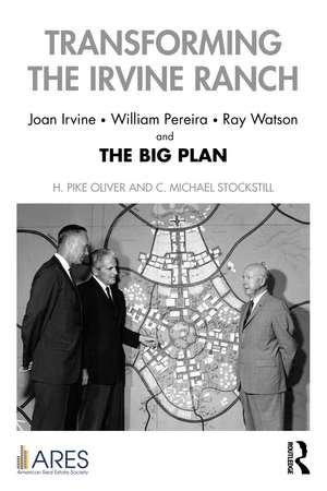 Transforming the Irvine Ranch: Joan Irvine, William Pereira, Ray Watson, and the Big Plan de H. Pike Oliver