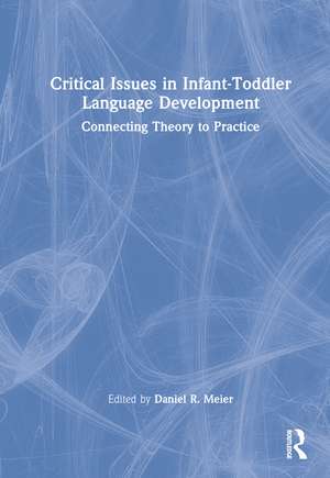 Critical Issues in Infant-Toddler Language Development: Connecting Theory to Practice de Daniel R. Meier