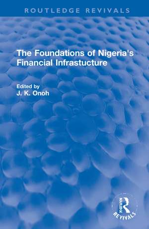 The Foundations of Nigeria's Financial Infrastucture de J. K. Onoh