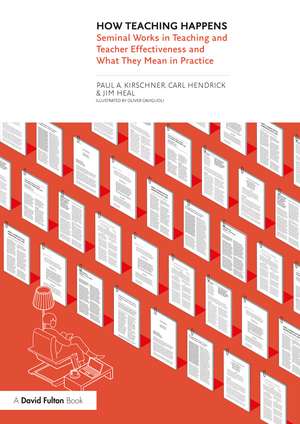 How Teaching Happens: Seminal Works in Teaching and Teacher Effectiveness and What They Mean in Practice de Paul Kirschner