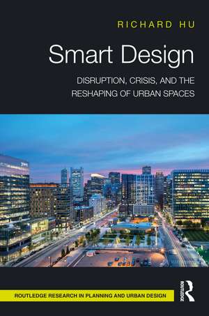 Smart Design: Disruption, Crisis, and the Reshaping of Urban Spaces de Richard Hu