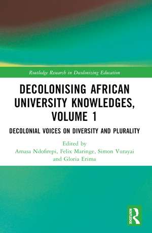 Decolonising African University Knowledges, Volume 1: Voices on Diversity and Plurality de Amasa P. Ndofirepi