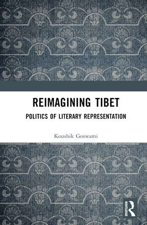 Reimagining Tibet: Politics of Literary Representation de Koushik Goswami