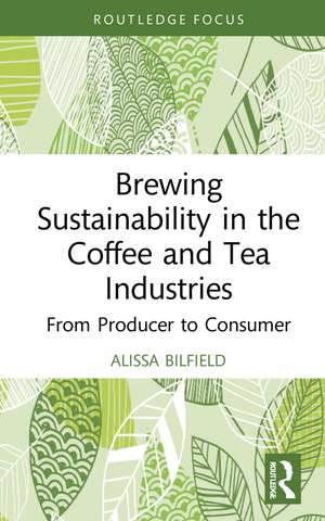 Brewing Sustainability in the Coffee and Tea Industries: From Producer to Consumer de Alissa Bilfield