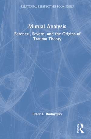 Mutual Analysis: Ferenczi, Severn, and the Origins of Trauma Theory de Peter L. Rudnytsky