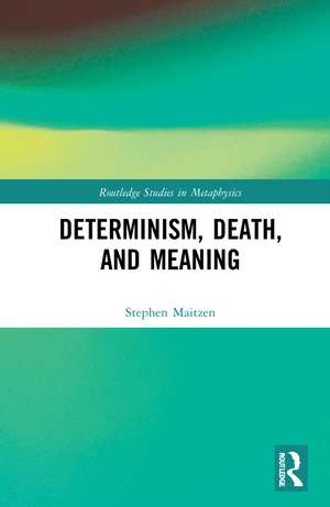 Determinism, Death, and Meaning de Stephen Maitzen