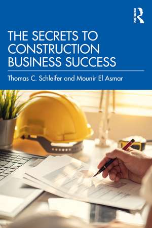 The Secrets to Construction Business Success de Thomas C. Schleifer