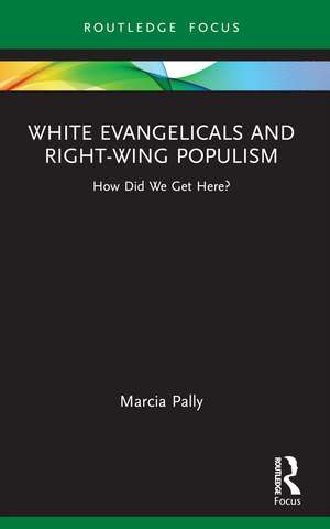 White Evangelicals and Right-Wing Populism: How Did We Get Here? de Marcia Pally