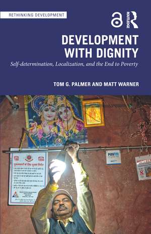 Development with Dignity: Self-determination, Localization, and the End to Poverty de Tom G. Palmer