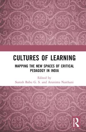 Cultures of Learning: Mapping the New Spaces of Critical Pedagogy in India de Suresh Babu G.S