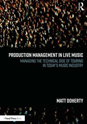 Production Management in Live Music: Managing the Technical Side of Touring in Today’s Music Industry de Matt Doherty