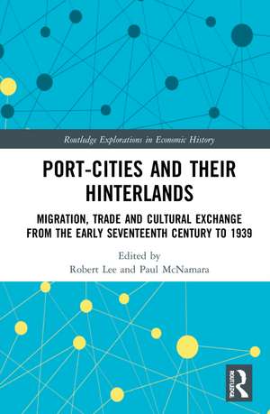 Port-Cities and their Hinterlands: Migration, Trade and Cultural Exchange from the Early Seventeenth Century to 1939 de Robert Lee